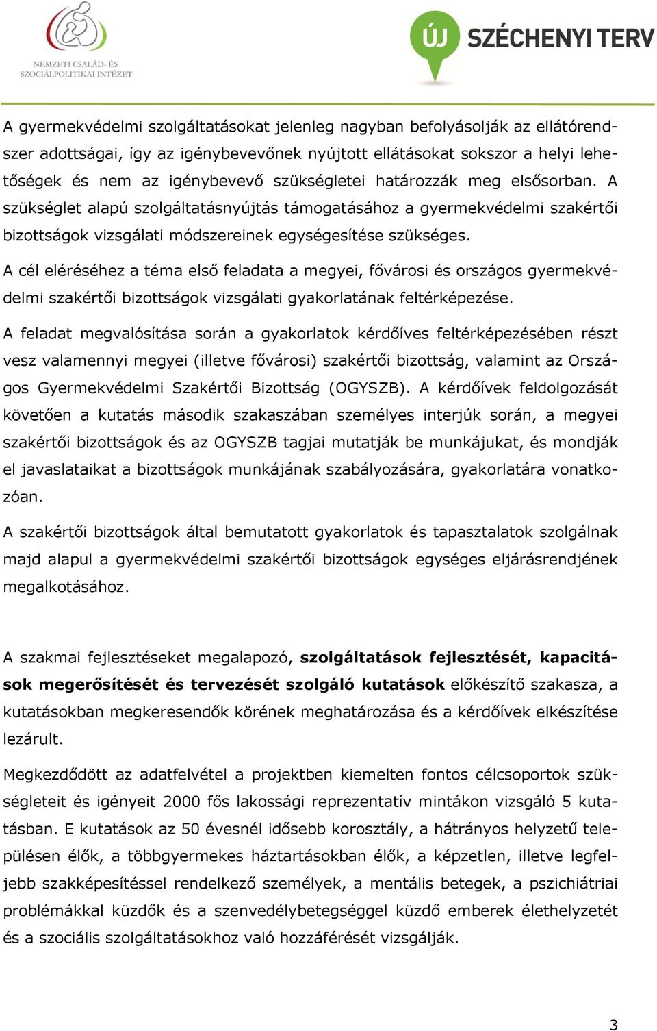 A cél eléréséhez a téma első feladata a megyei, fővárosi és országos gyermekvédelmi szakértői bizottságok vizsgálati gyakorlatának feltérképezése.