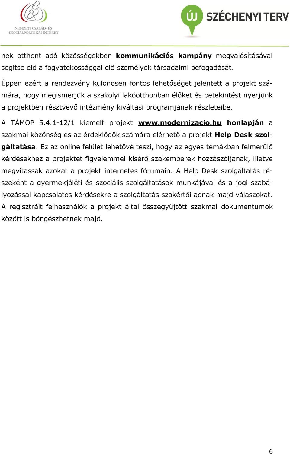 programjának részleteibe. A TÁMOP 5.4.1-12/1 kiemelt projekt www.modernizacio.hu honlapján a szakmai közönség és az érdeklődők számára elérhető a projekt Help Desk szolgáltatása.