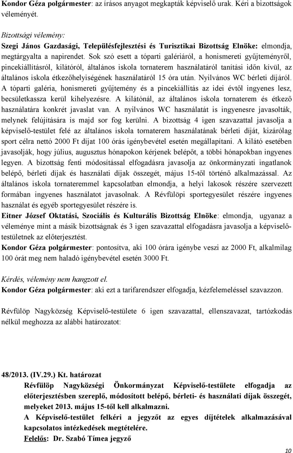 Sok szó esett a tóparti galériáról, a honismereti gyűjteményről, pincekiállításról, kilátóról, általános iskola tornaterem használatáról tanítási időn kívül, az általános iskola étkezőhelyiségének