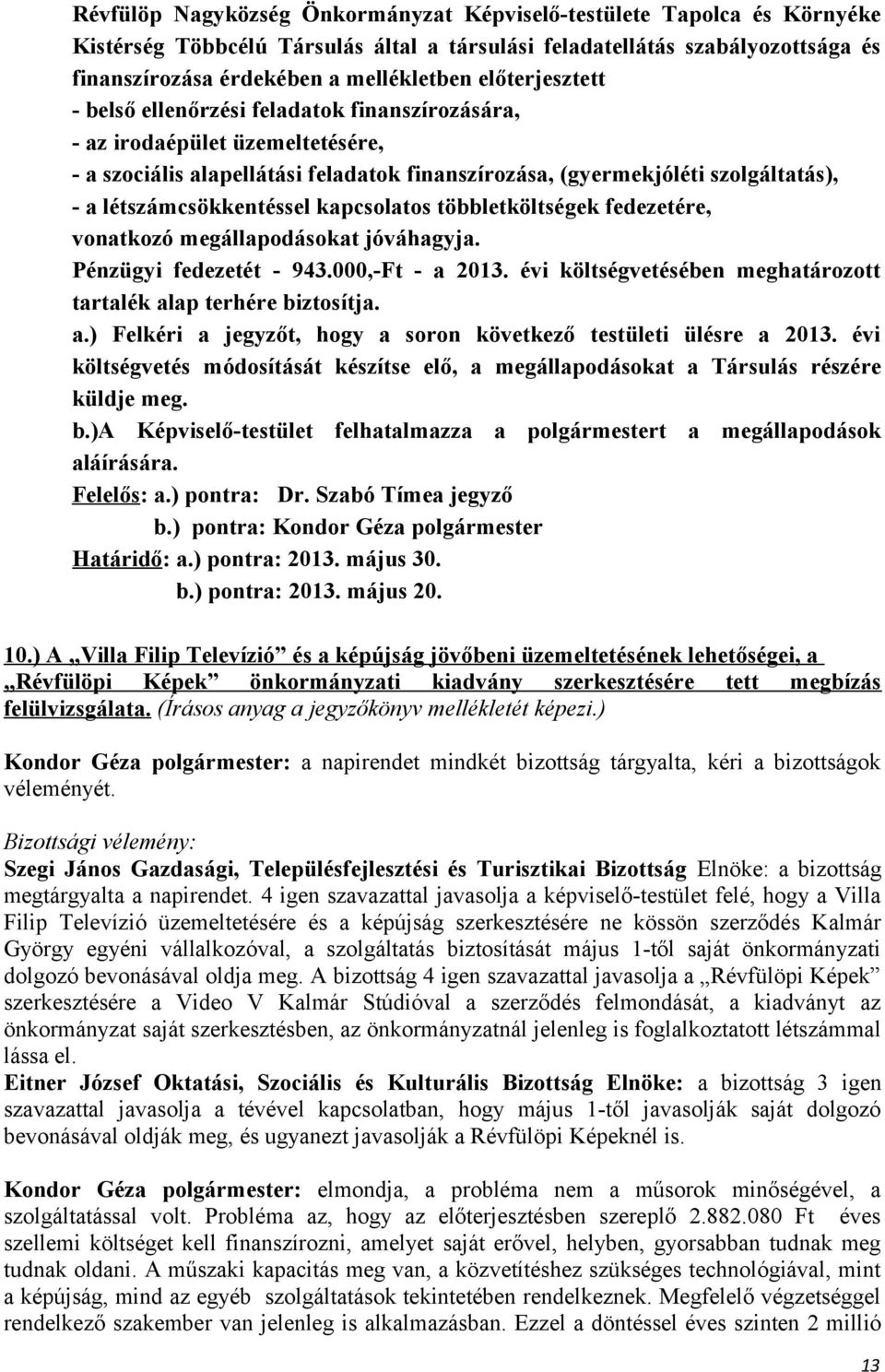 létszámcsökkentéssel kapcsolatos többletköltségek fedezetére, vonatkozó megállapodásokat jóváhagyja. Pénzügyi fedezetét - 943.000,-Ft - a 2013.