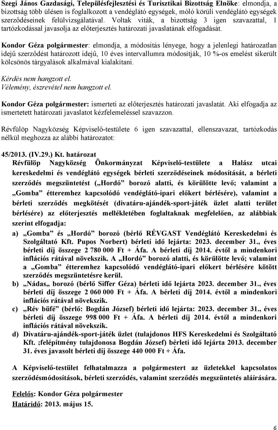 Kondor Géza polgármester: elmondja, a módosítás lényege, hogy a jelenlegi határozatlan idejű szerződést határozott idejű, 10 éves intervallumra módosítják, 10 %-os emelést sikerült kölcsönös