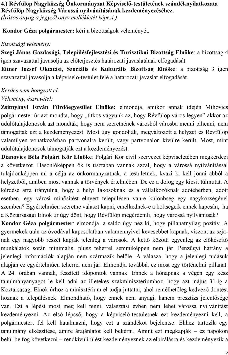 Bizottsági vélemény: Szegi János Gazdasági, Településfejlesztési és Turisztikai Bizottság Elnöke: a bizottság 4 igen szavazattal javasolja az előterjesztés határozati javaslatának elfogadását.