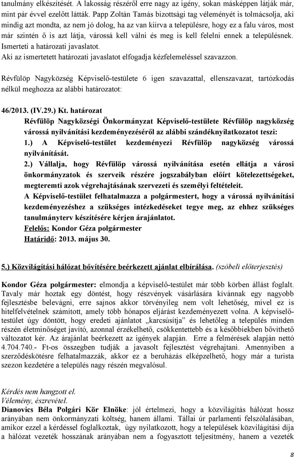 válni és meg is kell felelni ennek a településnek. Ismerteti a határozati javaslatot. Aki az ismertetett határozati javaslatot elfogadja kézfelemeléssel szavazzon. 46/2013. (IV.29.) Kt.