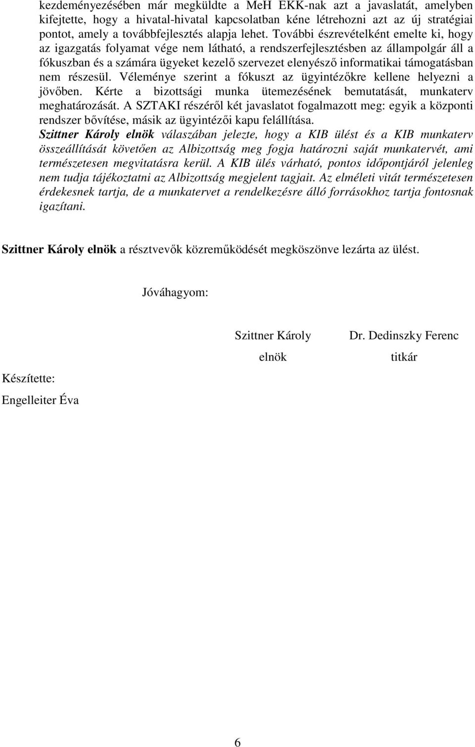 További észrevételként emelte ki, hogy az igazgatás folyamat vége nem látható, a rendszerfejlesztésben az állampolgár áll a fókuszban és a számára ügyeket kezelı szervezet elenyészı informatikai