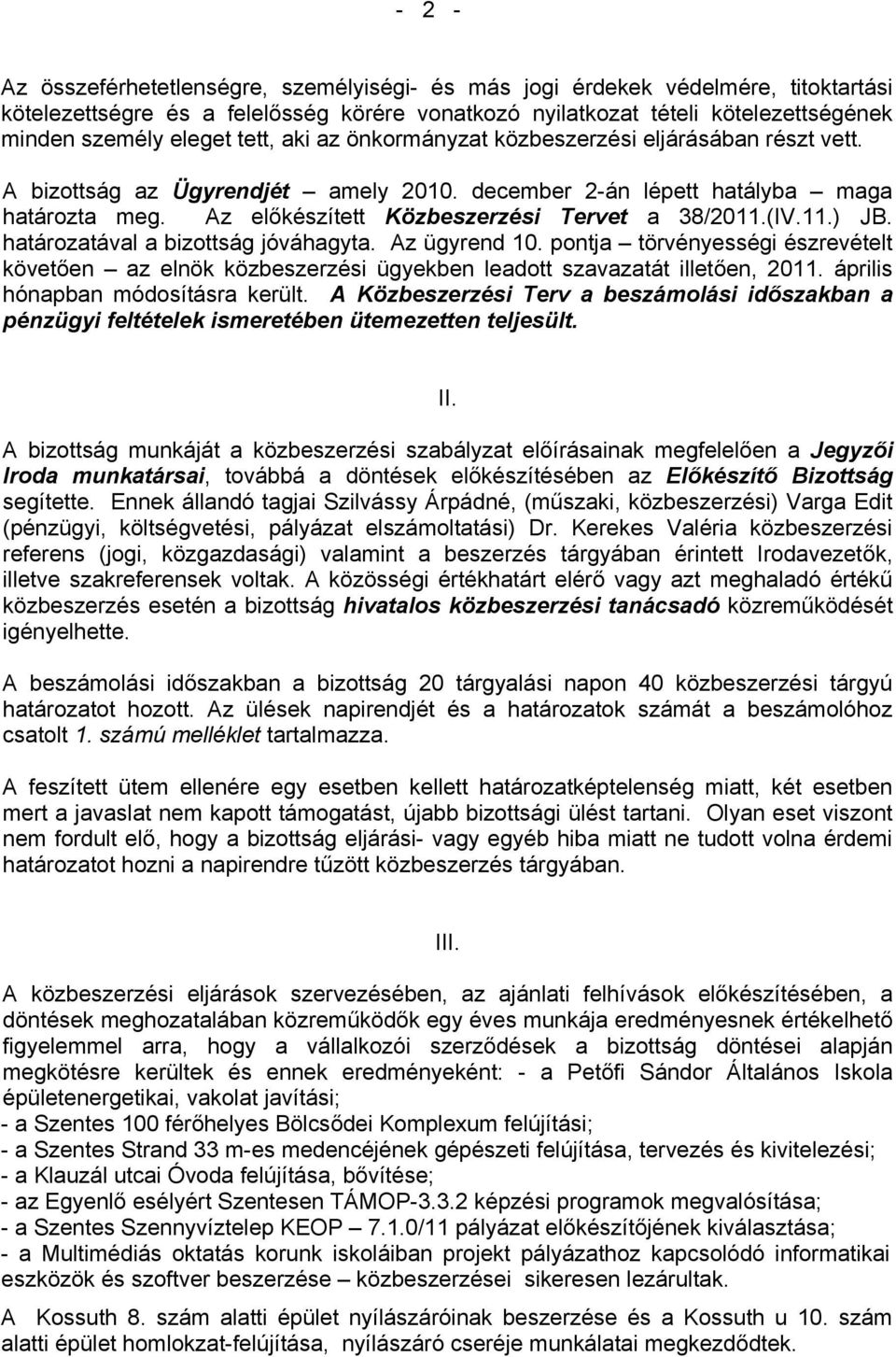 (IV.11.) JB. határozatával a bizottság jóváhagyta. Az ügyrend 10. pontja törvényességi észrevételt követően az elnök közbeszerzési ügyekben leadott szavazatát illetően, 2011.