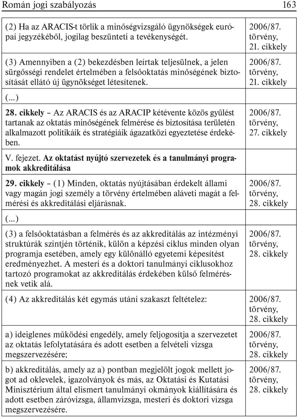 cikkely Az ARACIS és az ARACIP kétévente közös gyûlést tartanak az oktatás minõségének felmérése és biztosítása területén alkalmazott politikáik és stratégiáik ágazatközi egyeztetése érdekében. V.