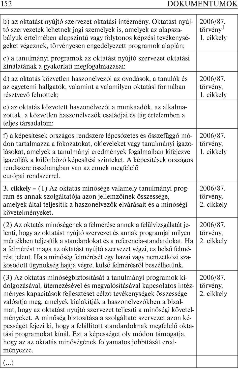 a tanulmányi programok az oktatást nyújtó szervezet oktatási kínálatának a gyakorlati megfogalmazásai; d) az oktatás közvetlen haszonélvezõi az óvodások, a tanulók és az egyetemi hallgatók, valamint