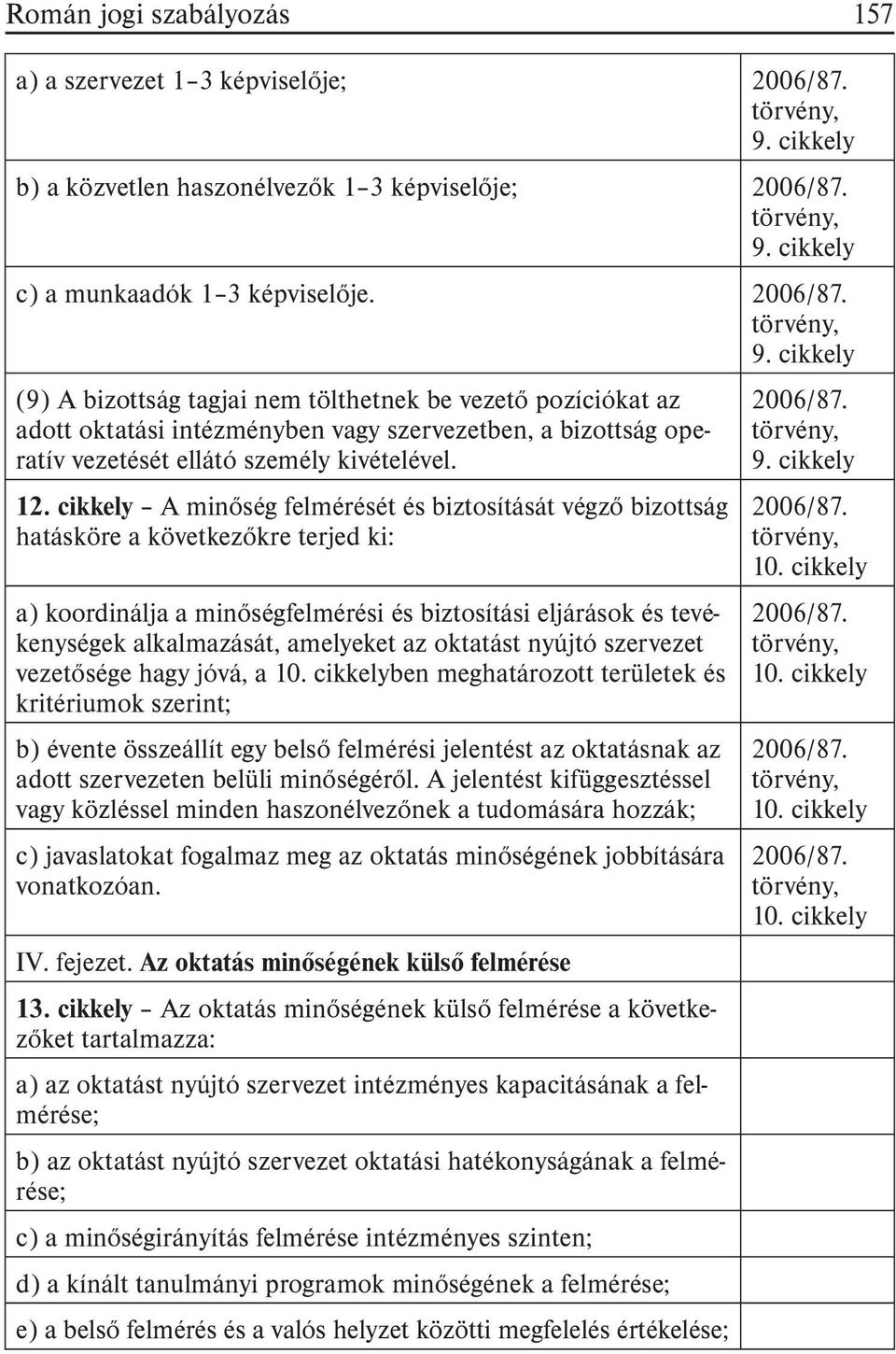 cikkely A minõség felmérését és biztosítását végzõ bizottság hatásköre a következõkre terjed ki: a) koordinálja a minõségfelmérési és biztosítási eljárások és tevékenységek alkalmazását, amelyeket az