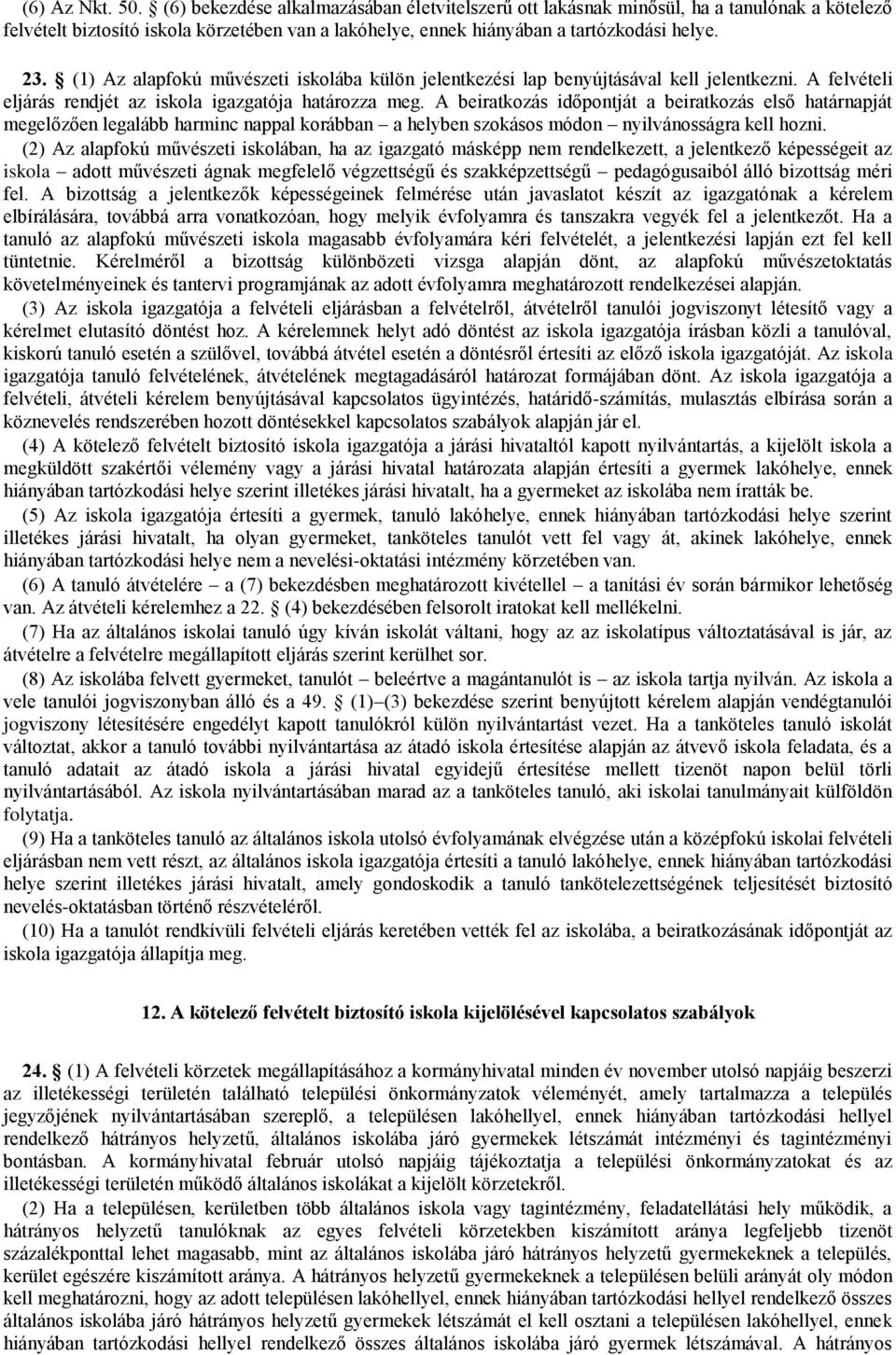 A beiratkozás időpontját a beiratkozás első határnapját megelőzően legalább harminc nappal korábban a helyben szokásos módon nyilvánosságra kell hozni.
