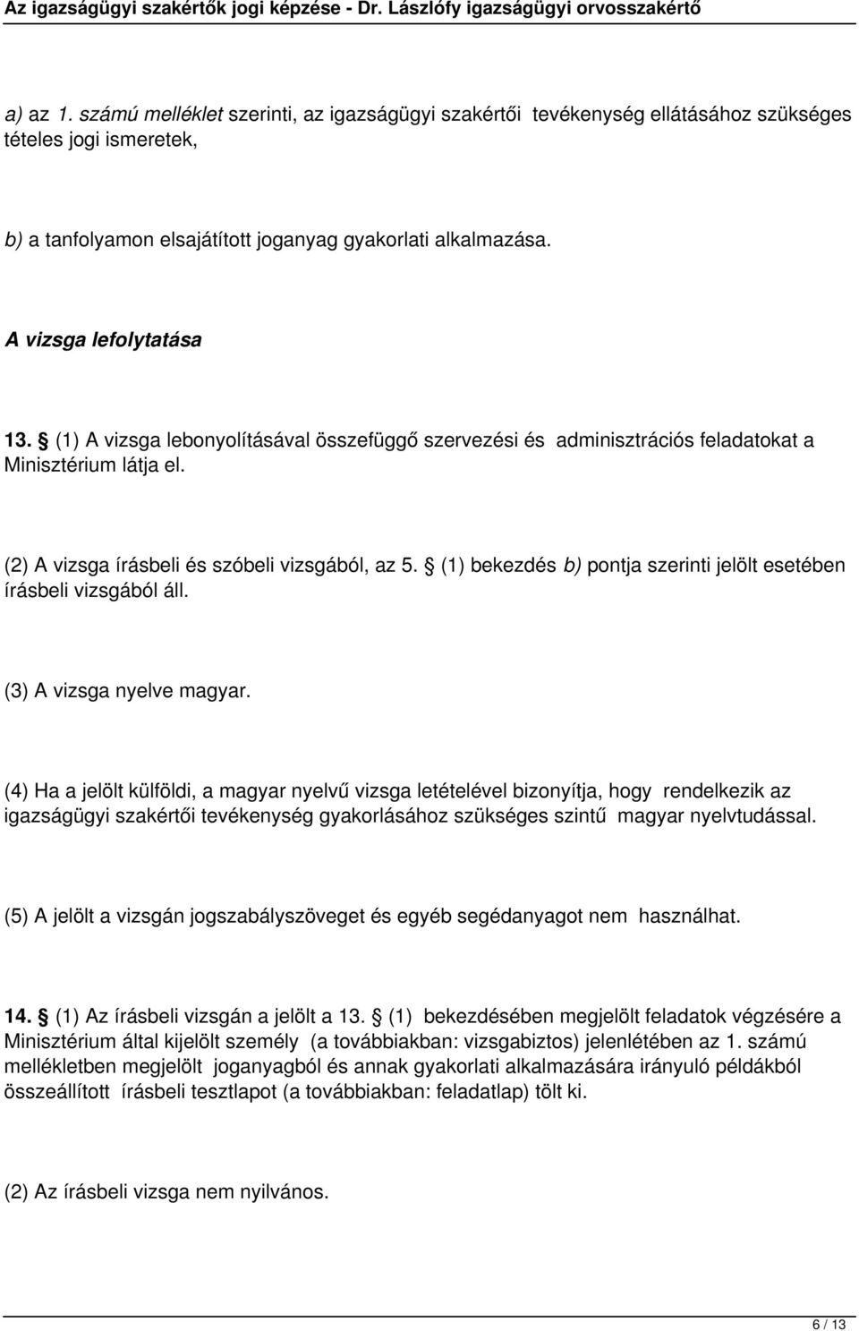 (1) bekezdés b) pontja szerinti jelölt esetében írásbeli vizsgából áll. (3) A vizsga nyelve magyar.
