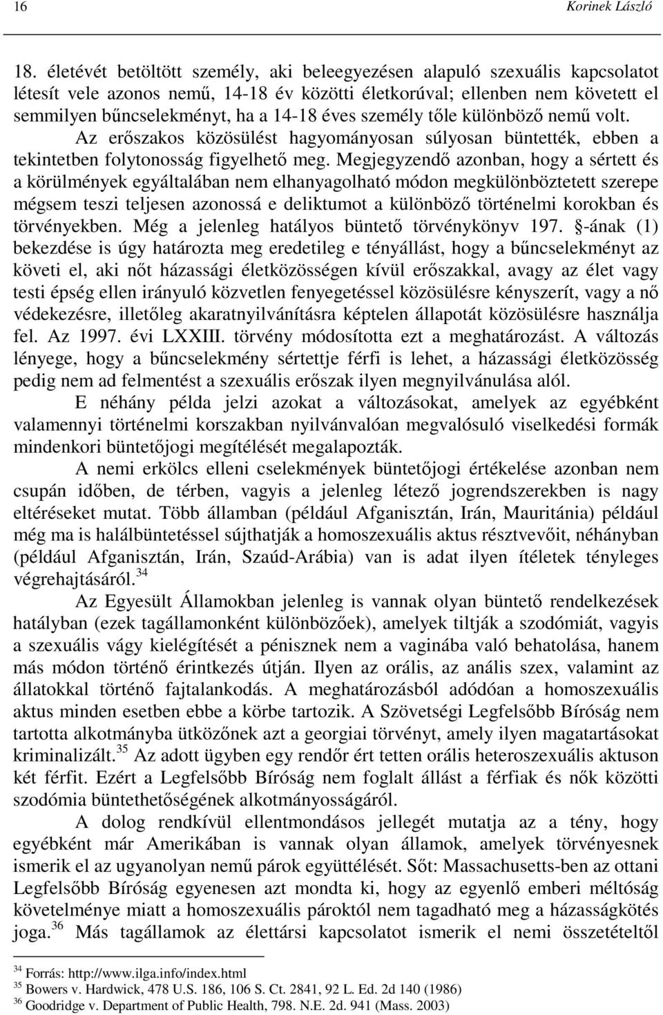 személy tıle különbözı nemő volt. Az erıszakos közösülést hagyományosan súlyosan büntették, ebben a tekintetben folytonosság figyelhetı meg.