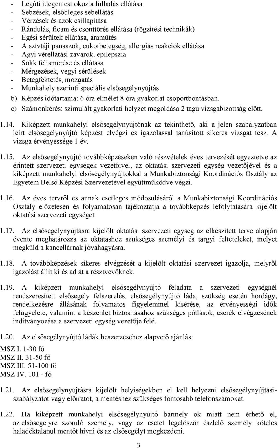 Betegfektetés, mozgatás - Munkahely szerinti speciális elsősegélynyújtás b) Képzés időtartama: 6 óra elmélet 8 óra gyakorlat csoportbontásban.