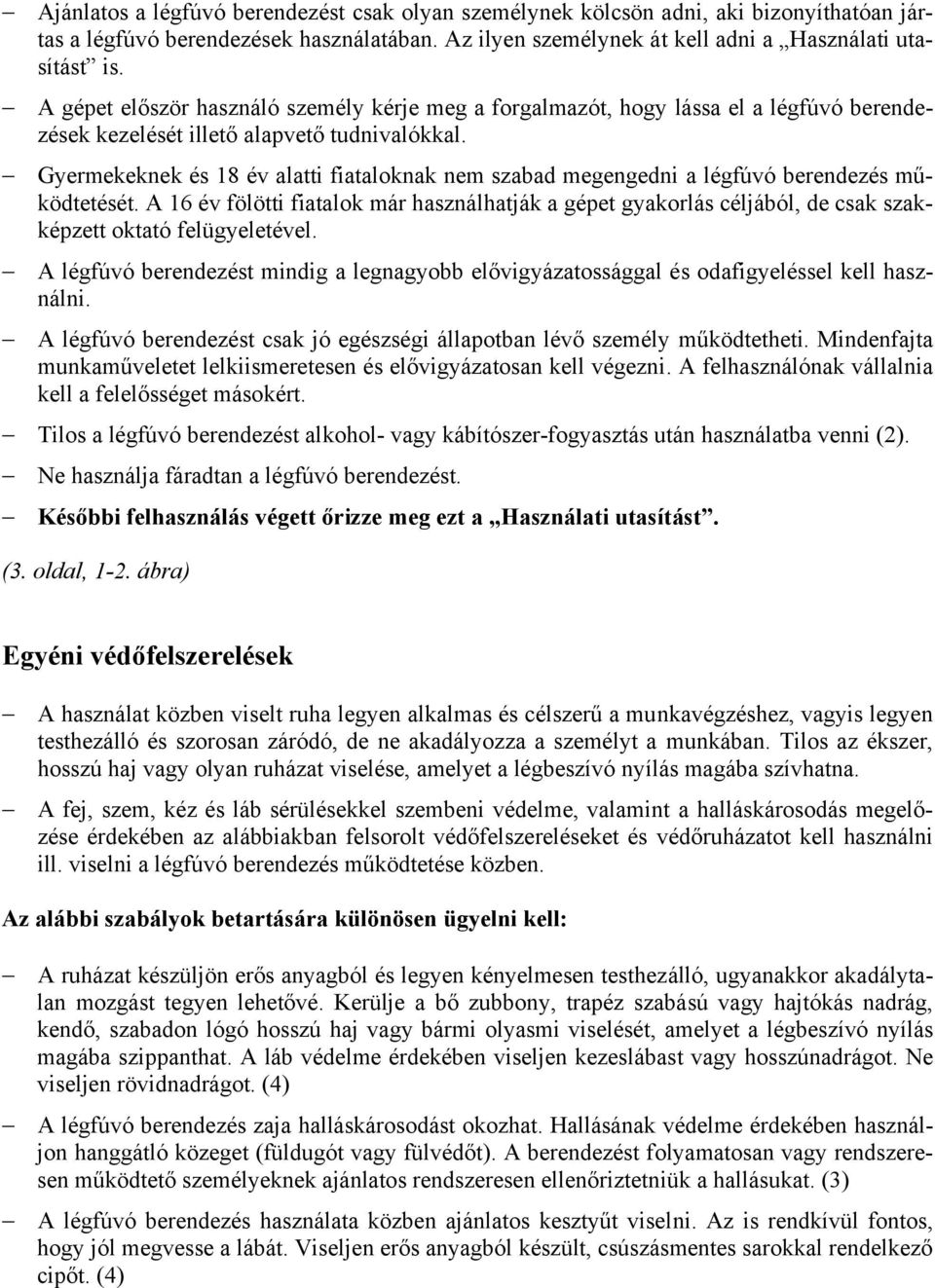 Gyermekeknek és 18 év alatti fiataloknak nem szabad megengedni a légfúvó berendezés működtetését.