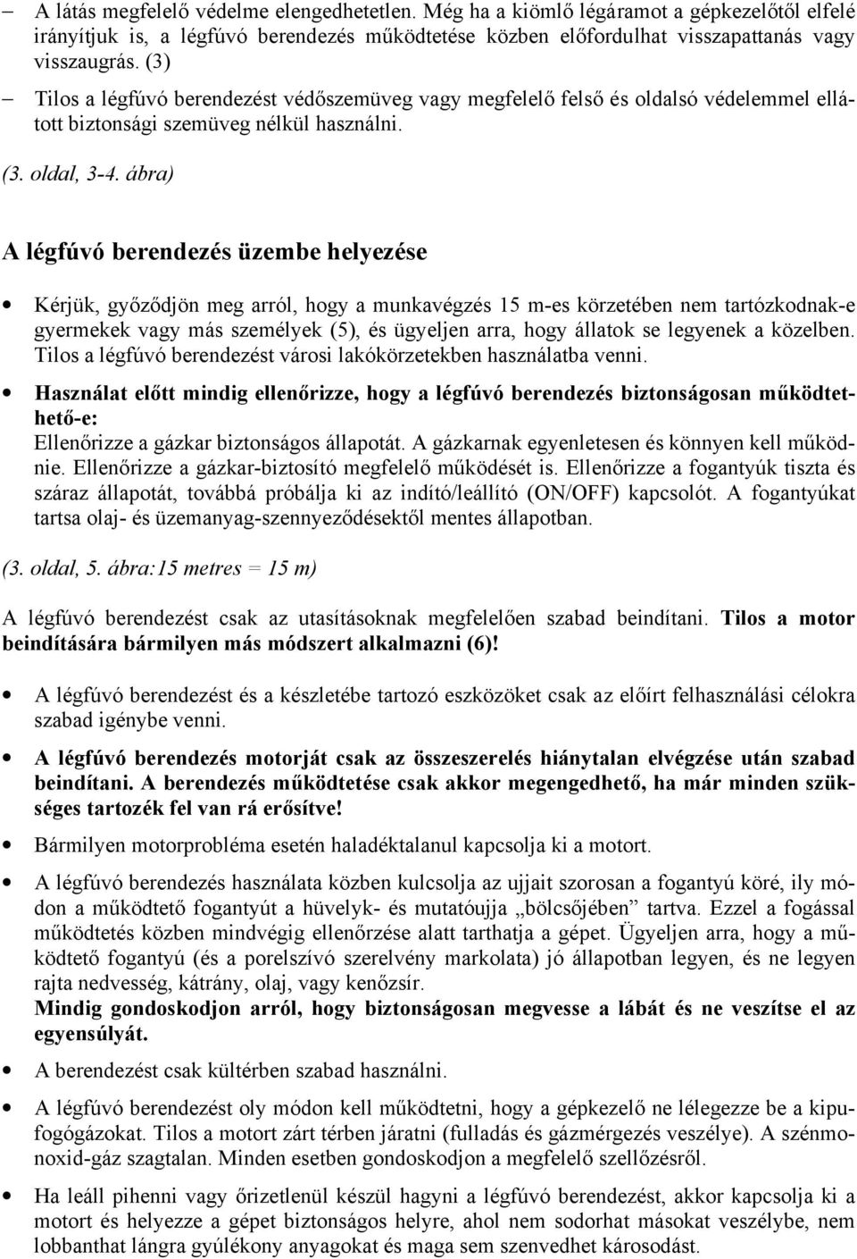 ábra) A légfúvó berendezés üzembe helyezése Kérjük, győződjön meg arról, hogy a munkavégzés 15 m-es körzetében nem tartózkodnak-e gyermekek vagy más személyek (5), és ügyeljen arra, hogy állatok se