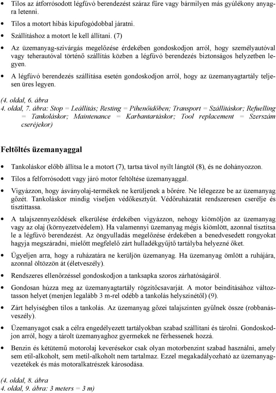 A légfúvó berendezés szállítása esetén gondoskodjon arról, hogy az üzemanyagtartály teljesen üres legyen. (4. oldal, 6. ábra 4. oldal, 7.