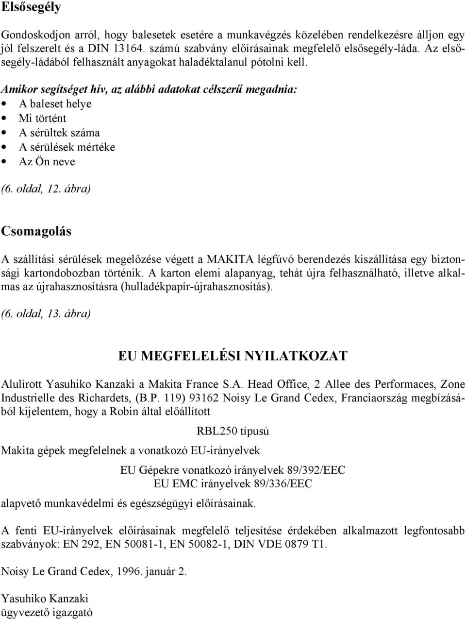 Amikor segítséget hív, az alábbi adatokat célszerű megadnia: A baleset helye Mi történt A sérültek száma A sérülések mértéke Az Ön neve (6. oldal, 12.