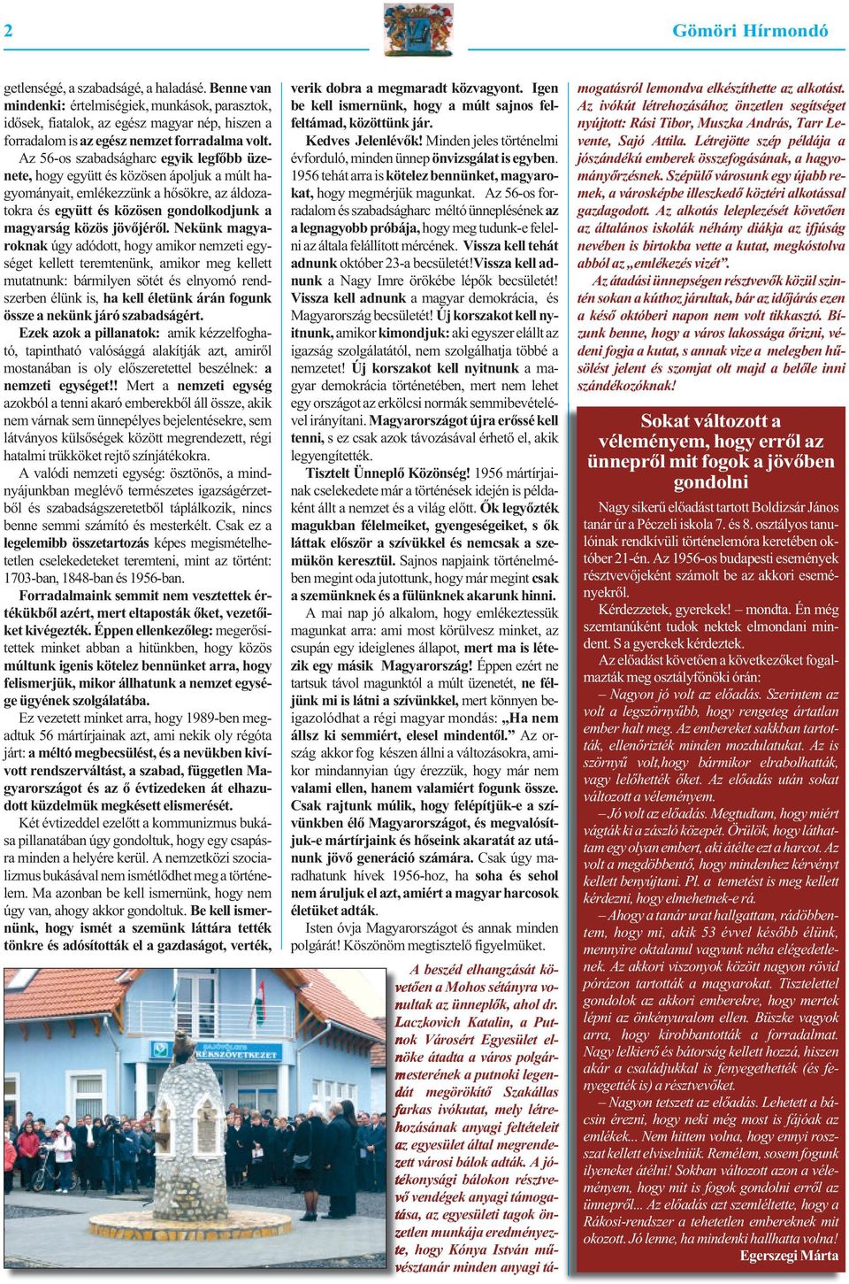 Az 56-os sza bad ság harc egyik leg főbb üze - ne te, hogy együtt és kö zö sen ápol juk a múlt ha - gyo má nya it, em lé kez zünk a hő sök re, az ál do za - tok ra és együtt és kö zö sen gon dol kod