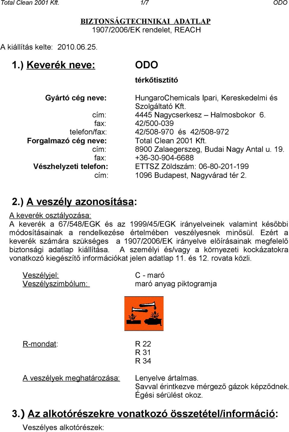 fax: 42/500-039 telefon/fax: 42/508-970 és 42/508-972 Forgalmazó cég neve: Total Clean 2001 Kft. cím: 8900 Zalaegerszeg, Budai Nagy Antal u. 19.