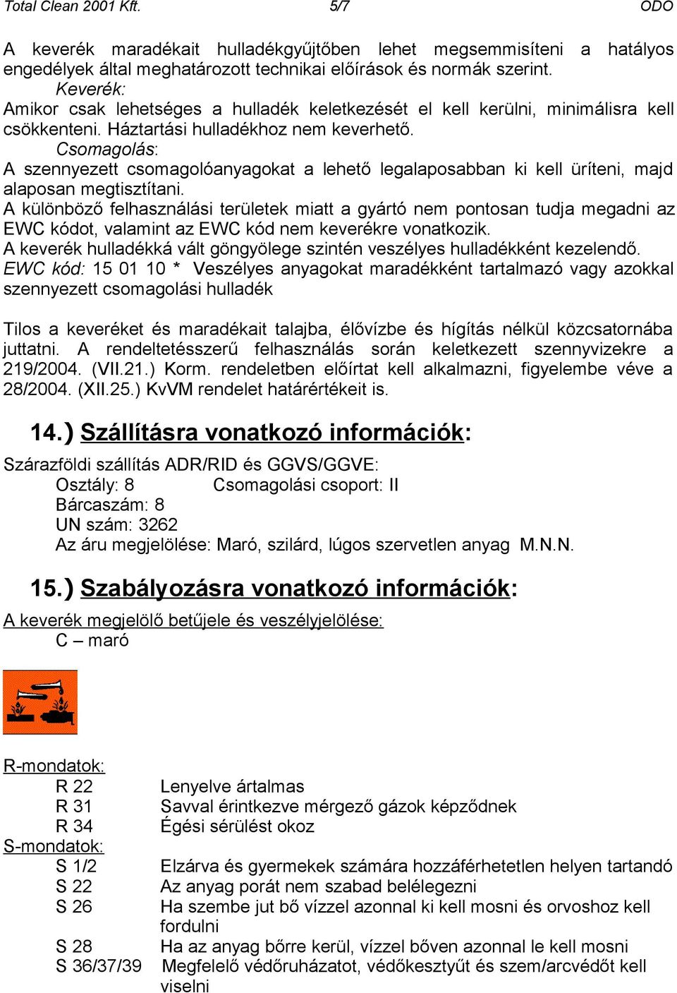 Csomagolás: A szennyezett csomagolóanyagokat a lehető legalaposabban ki kell üríteni, majd alaposan megtisztítani.