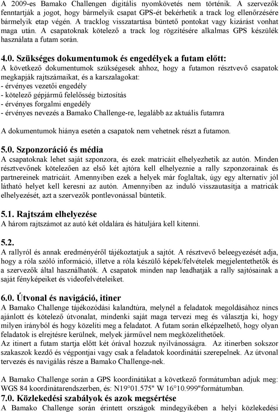 Szükséges dokumentumok és engedélyek a futam előtt: A következő dokumentumok szükségesek ahhoz, hogy a futamon résztvevő csapatok megkapják rajtszámaikat, és a karszalagokat: - érvényes vezetői