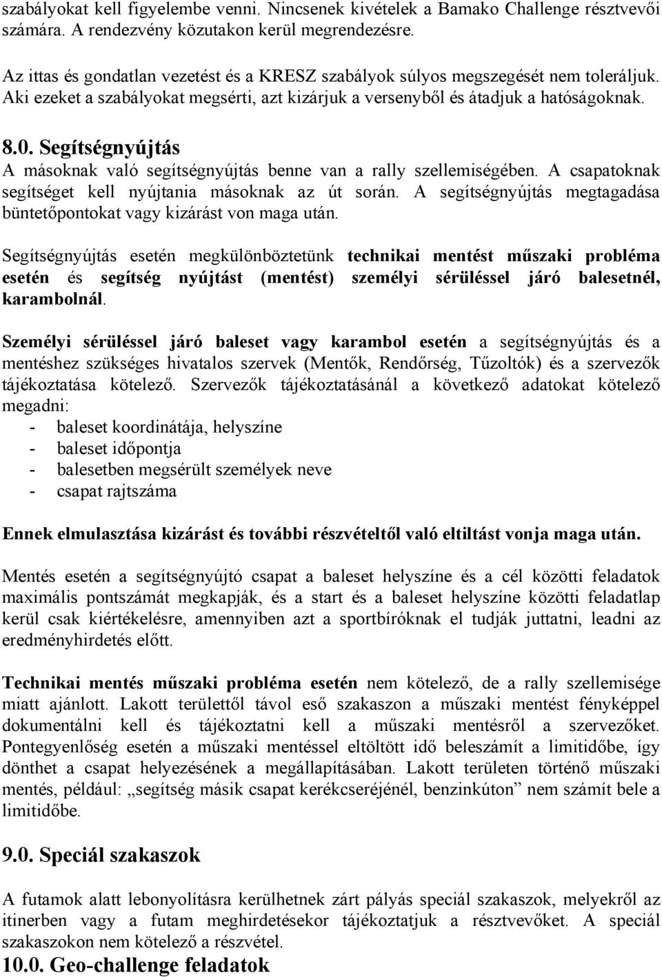 Segítségnyújtás A másoknak való segítségnyújtás benne van a rally szellemiségében. A csapatoknak segítséget kell nyújtania másoknak az út során.