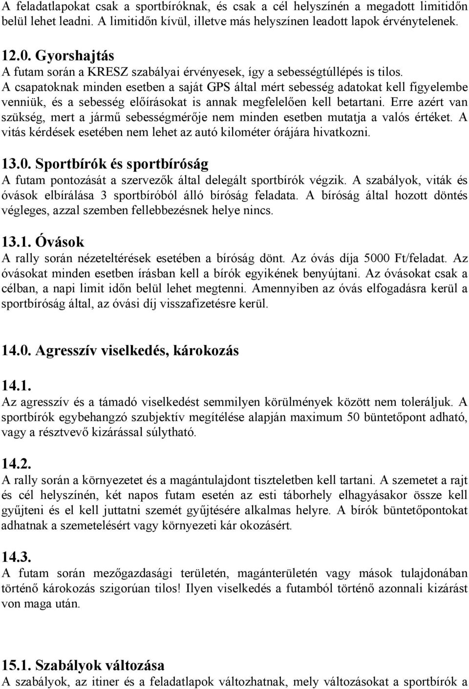 A csapatoknak minden esetben a saját GPS által mért sebesség adatokat kell figyelembe venniük, és a sebesség előírásokat is annak megfelelően kell betartani.