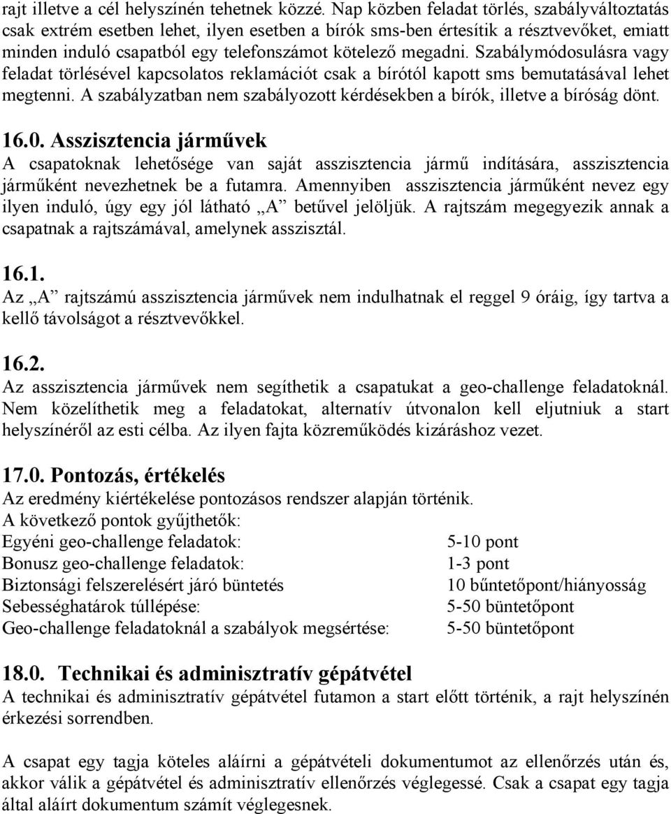 Szabálymódosulásra vagy feladat törlésével kapcsolatos reklamációt csak a bírótól kapott sms bemutatásával lehet megtenni. A szabályzatban nem szabályozott kérdésekben a bírók, illetve a bíróság dönt.