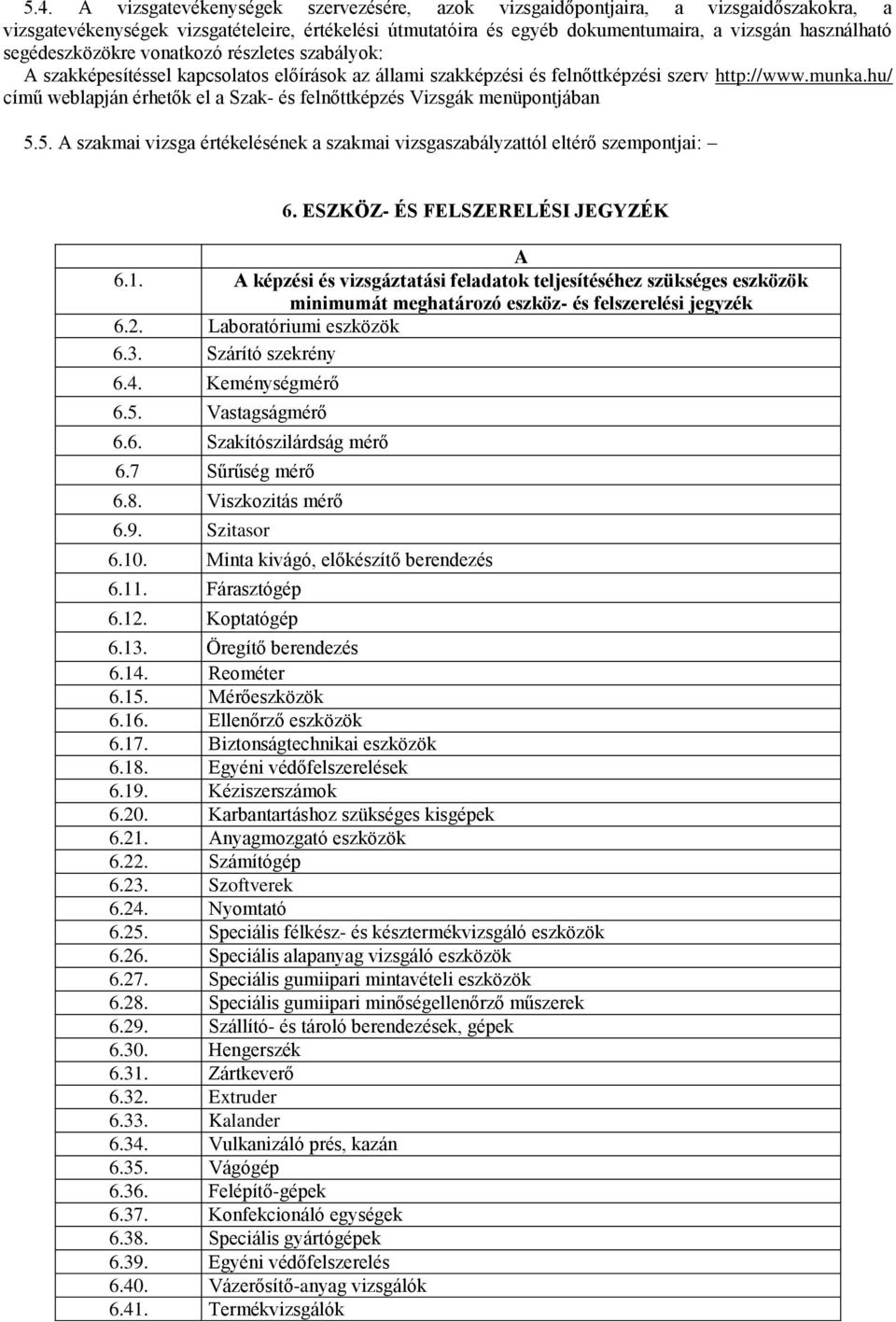 hu/ című weblapján érhetők el a Szak- és felnőttképzés Vizsgák menüpontjában 5.5. A szakmai vizsga értékelésének a szakmai vizsgaszabályzattól eltérő szempontjai: 6.