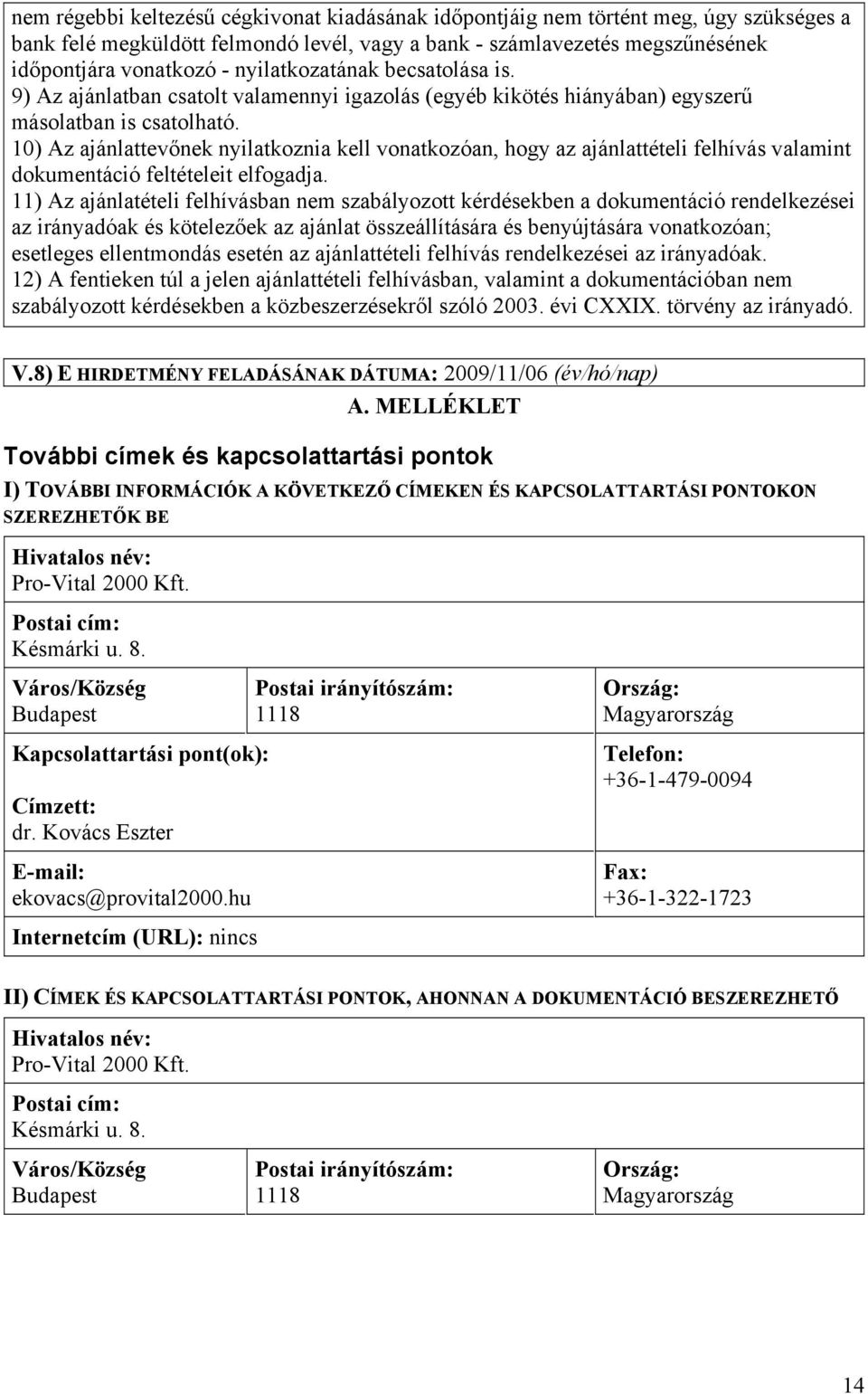 10) Az ajánlattevőnek nyilatkoznia kell vonatkozóan, hogy az ajánlattételi felhívás valamint dokumentáció feltételeit elfogadja.