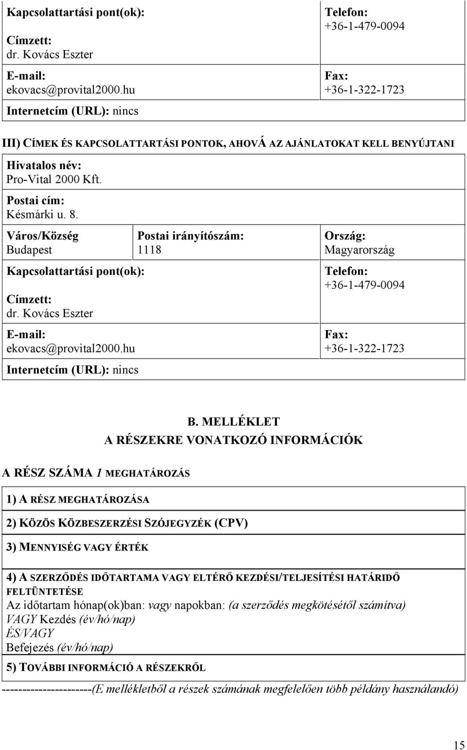 Postai cím: Késmárki u. 8. Város/Község Budapest hu Internetcím (URL): nincs Postai irányítószám: 1118 Ország: Magyarország Telefon: +36-1-479-0094 Fax: +36-1-322-1723 B.