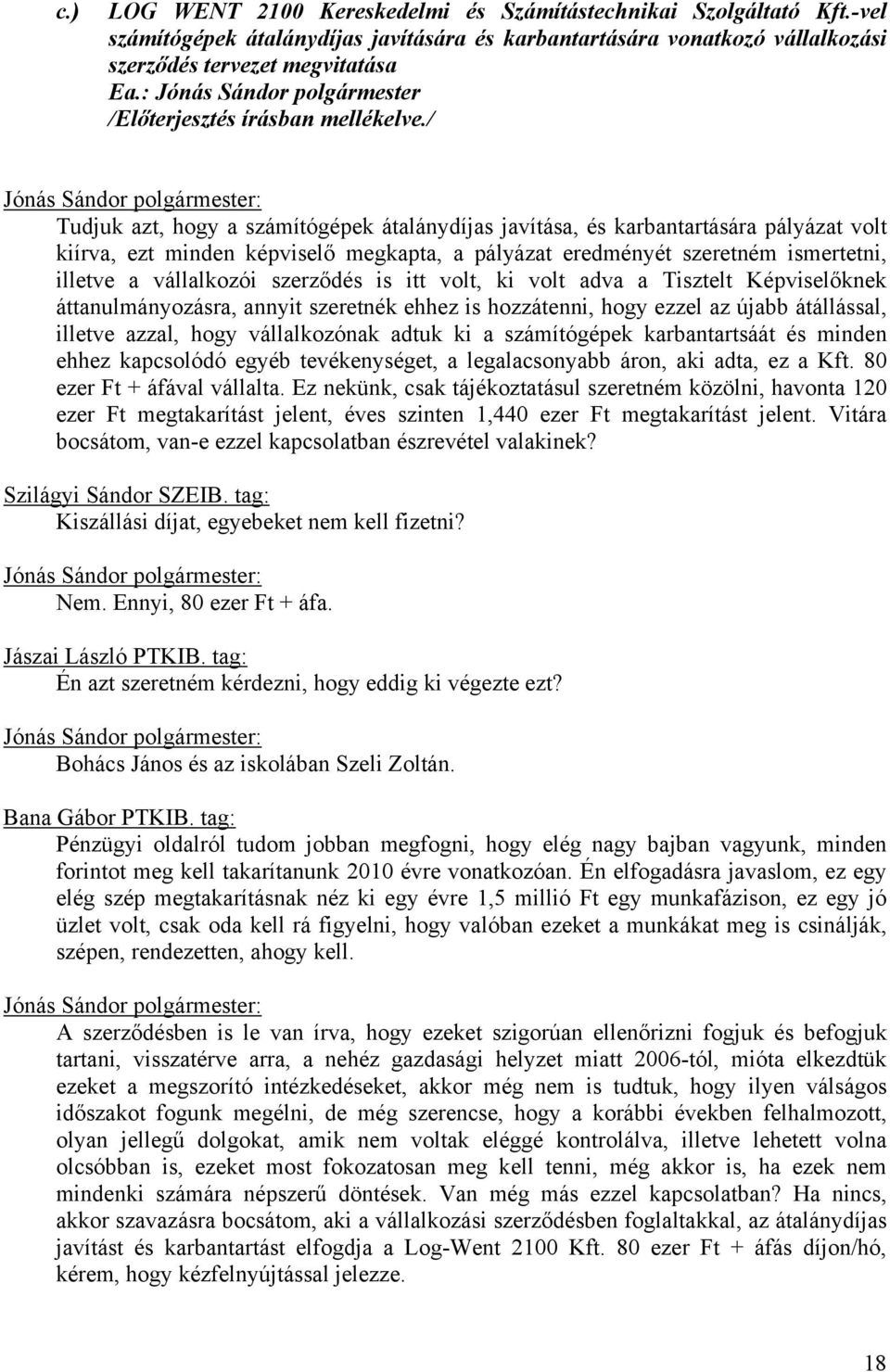 / Tudjuk azt, hogy a számítógépek átalánydíjas javítása, és karbantartására pályázat volt kiírva, ezt minden képviselő megkapta, a pályázat eredményét szeretném ismertetni, illetve a vállalkozói