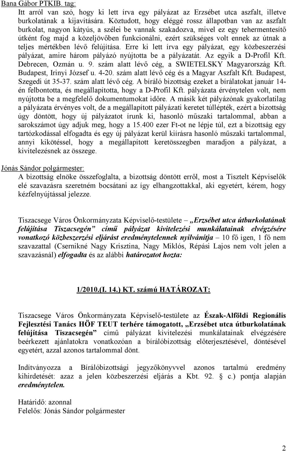 volt ennek az útnak a teljes mértékben lévő felújítása. Erre ki lett írva egy pályázat, egy közbeszerzési pályázat, amire három pályázó nyújtotta be a pályázatát. Az egyik a D-Profil Kft.