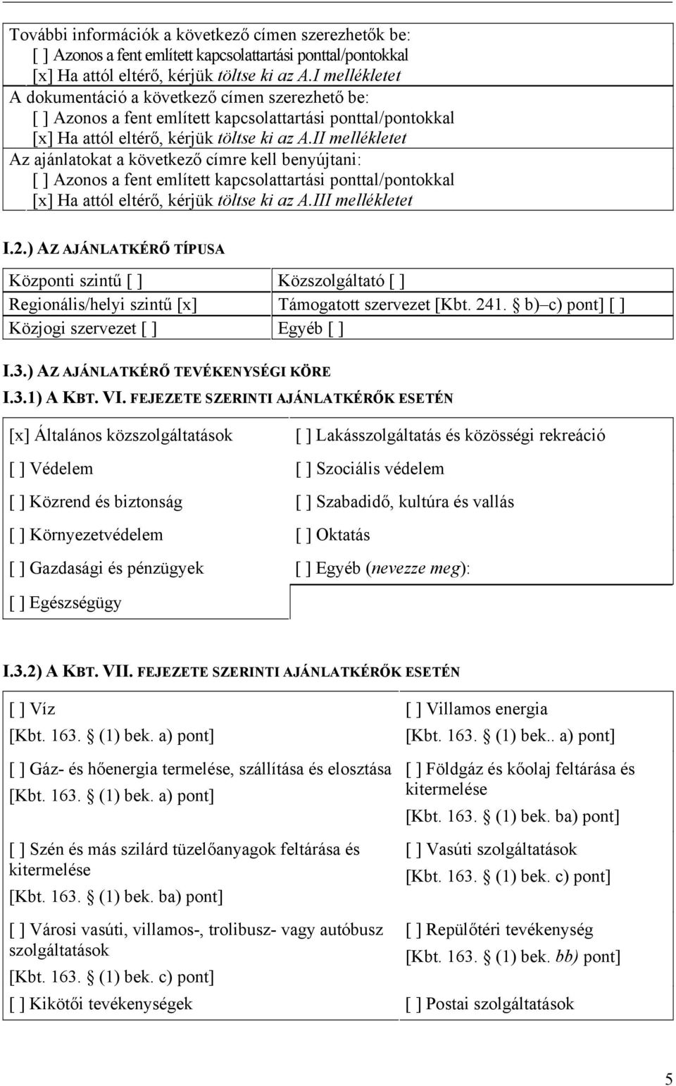 II mellékletet Az ajánlatokat a következő címre kell benyújtani: [ ] Azonos a fent említett kapcsolattartási ponttal/pontokkal [x] Ha attól eltérő, kérjük töltse ki az A.III mellékletet I.2.