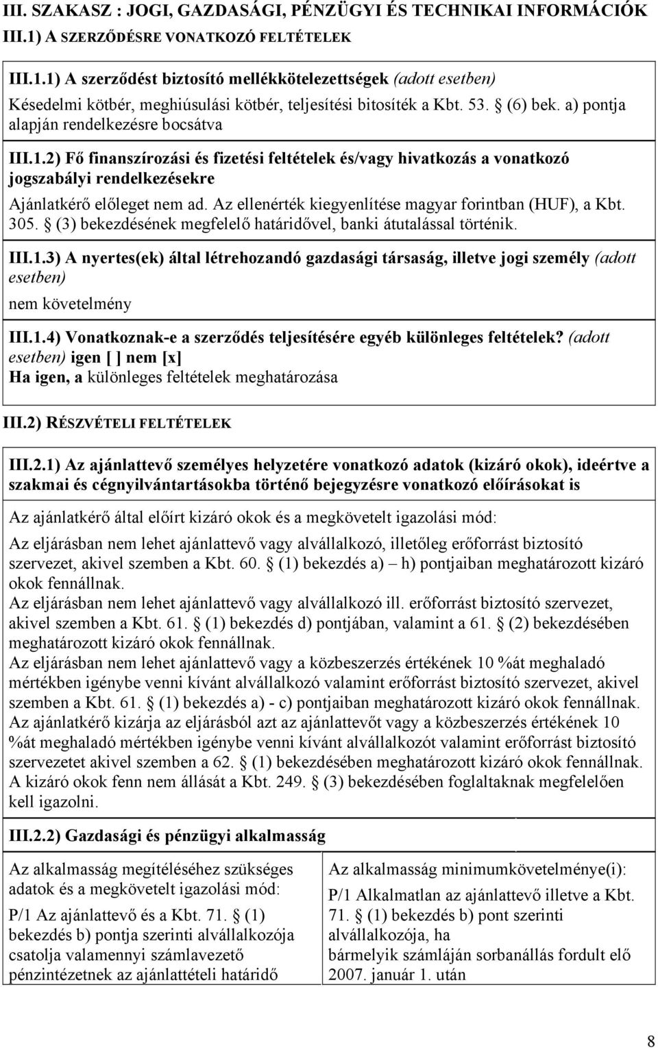 a) pontja alapján rendelkezésre bocsátva III.1.2) Fő finanszírozási és fizetési feltételek és/vagy hivatkozás a vonatkozó jogszabályi rendelkezésekre Ajánlatkérő előleget nem ad.