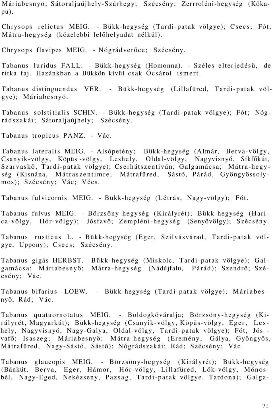 Tabanus distinguendus VER. - Bükk-hegység (Lillafüred, Tardi-patak völgye); Máriabesnyö. Tabanus solstitialis SCHIN. - Bükk-hegység (Tardi-patak völgye); Fót; Nógrádszakái; Sátoraljaújhely; Szécsény.