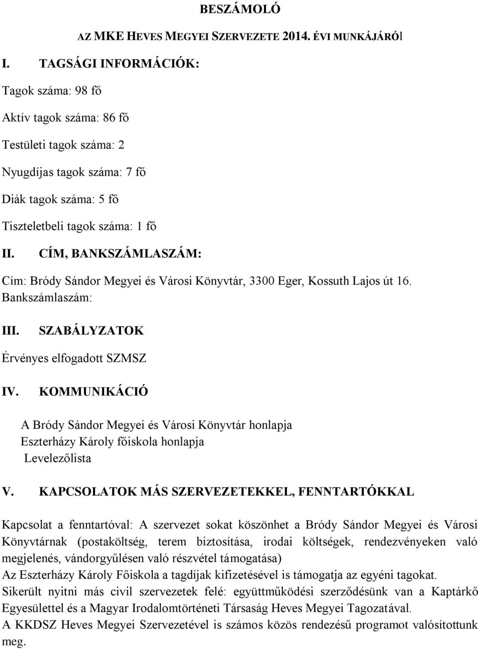 CÍM, BANKSZÁMLASZÁM: Cím: Bródy Sándor Megyei és Városi Könyvtár, 3300 Eger, Kossuth Lajos út 16. Bankszámlaszám: III. SZABÁLYZATOK Érvényes elfogadott SZMSZ IV.