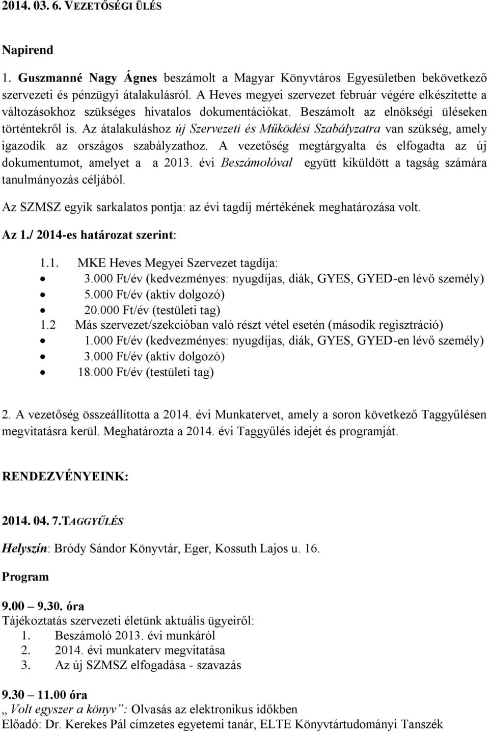 Az átalakuláshoz új Szervezeti és Működési Szabályzatra van szükség, amely igazodik az országos szabályzathoz. A vezetőség megtárgyalta és elfogadta az új dokumentumot, amelyet a a 2013.