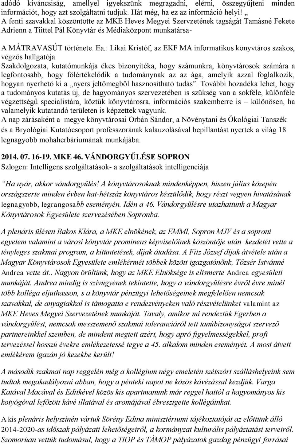 : Likai Kristóf, az EKF MA informatikus könyvtáros szakos, végzős hallgatója Szakdolgozata, kutatómunkája ékes bizonyítéka, hogy számunkra, könyvtárosok számára a legfontosabb, hogy fölértékelődik a