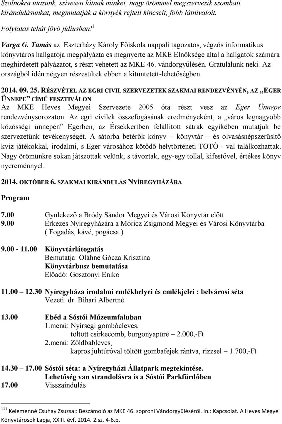 vehetett az MKE 46. vándorgyűlésén. Gratulálunk neki. Az országból idén négyen részesültek ebben a kitüntetett-lehetőségben. 2014. 09. 25.