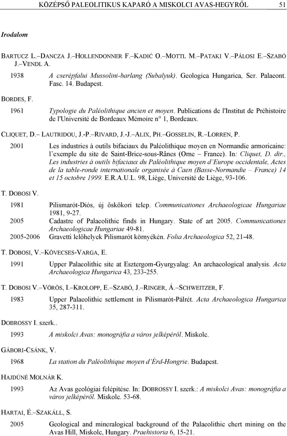 Publications de l'institut de Préhistoire de l'université de Bordeaux Mémoire n 1, Bordeaux. CLIQUET, D. LAUTRIDOU, J.-P. RIVARD, J.-J. ALIX, PH. GOSSELIN, R. LORREN, P.