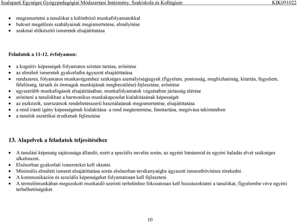 évfolyamon: a kognitív képességek folyamatos szinten tartása, erősítése az elméleti ismeretek gyakorlatba ágyazott elsajátíttatása rendszeres, folyamatos munkavégzéshez szükséges személyiségjegyek