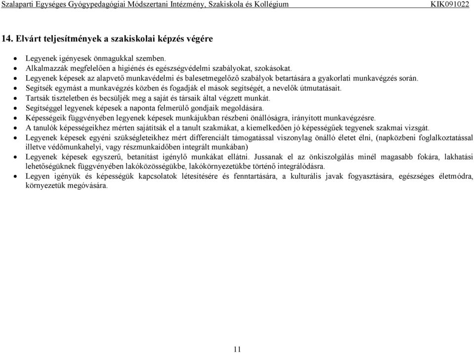 Segítsék egymást a munkavégzés közben és fogadják el mások segítségét, a nevelők útmutatásait. Tartsák tiszteletben és becsüljék meg a saját és társaik által végzett munkát.