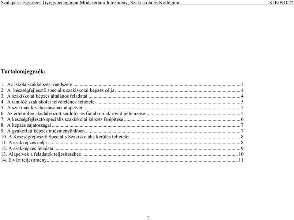 A szakmák kiválasztásának alapelvei... 5 6. Az értelmileg akadályozott serdülő- és fiatalkorúak rövid jellemzése... 5 7. A készségfejlesztő speciális szakiskolai képzés felépítése... 6 8.