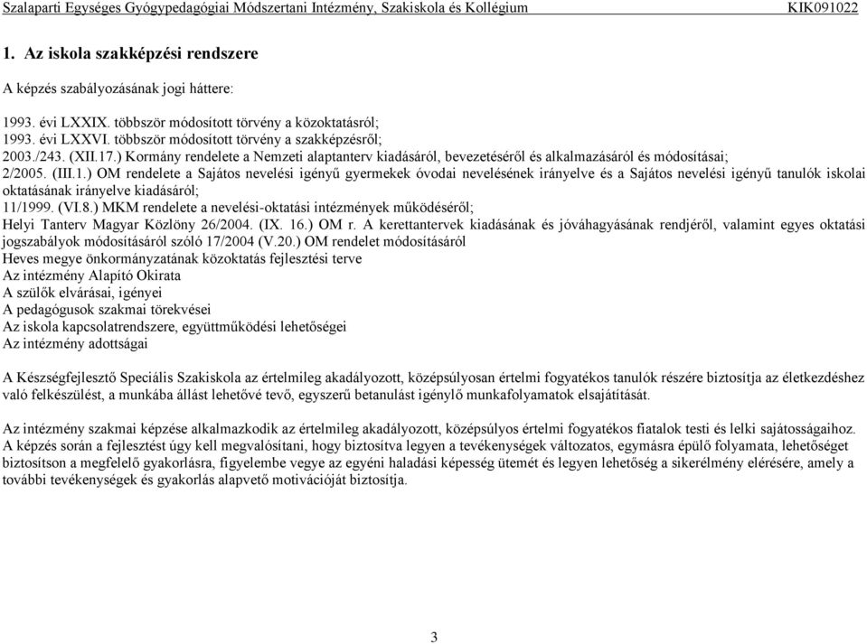 ) Kormány rendelete a Nemzeti alaptanterv kiadásáról, bevezetéséről és alkalmazásáról és módosításai; 2/2005. (III.1.