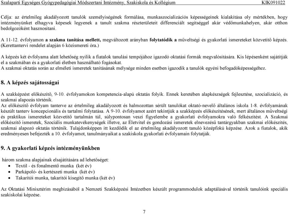 évfolyamon a szakma tanítása mellett, megváltozott arányban folytatódik a műveltségi és gyakorlati ismereteket közvetítő képzés. (Kerettantervi rendelet alapján 6 közismereti óra.