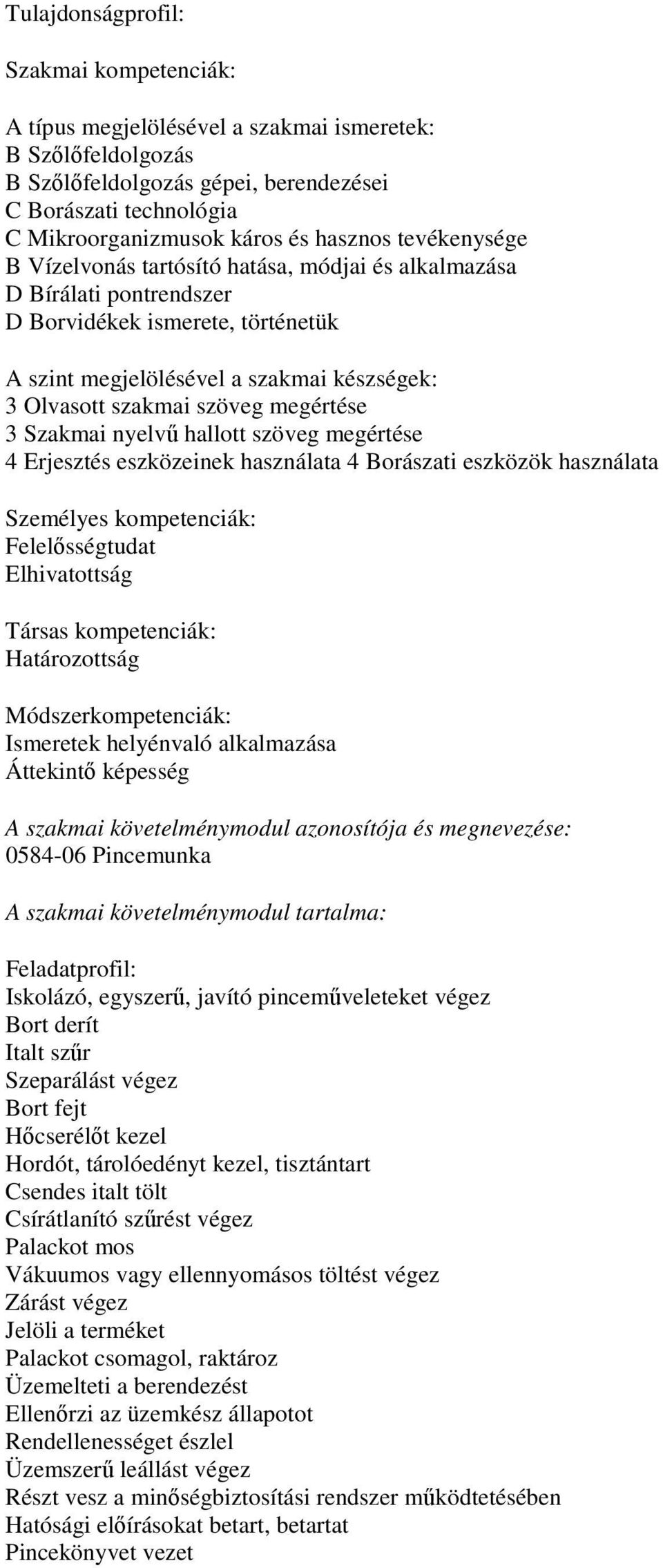 Személyes kompetenciák: Felelősségtudat Elhivatottság Határozottság Ismeretek helyénvaló alkalmazása Áttekintő képesség 0584-06 Pincemunka Iskolázó, egyszerű, javító pinceműveleteket végez Bort derít