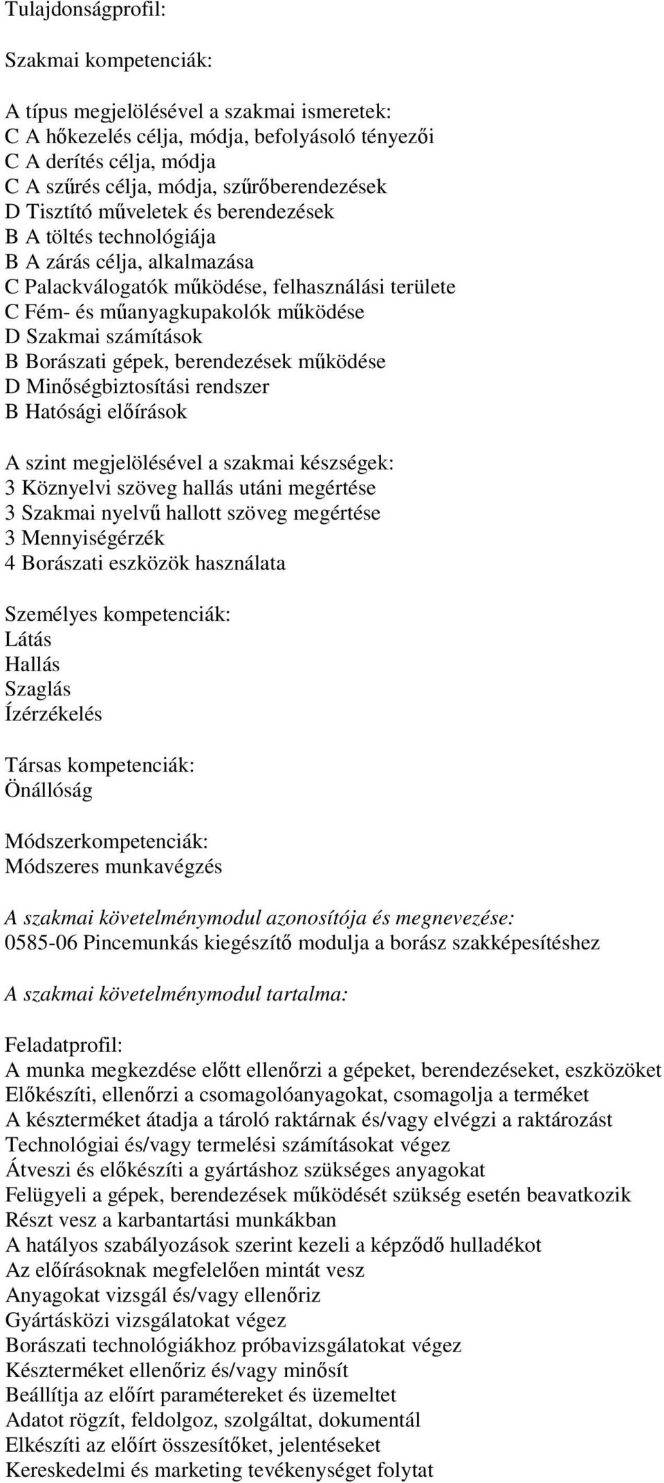 Hatósági előírások 3 Köznyelvi szöveg hallás utáni megértése 3 Szakmai nyelvű hallott szöveg megértése 3 Mennyiségérzék 4 Borászati eszközök használata Személyes kompetenciák: Látás Hallás Szaglás