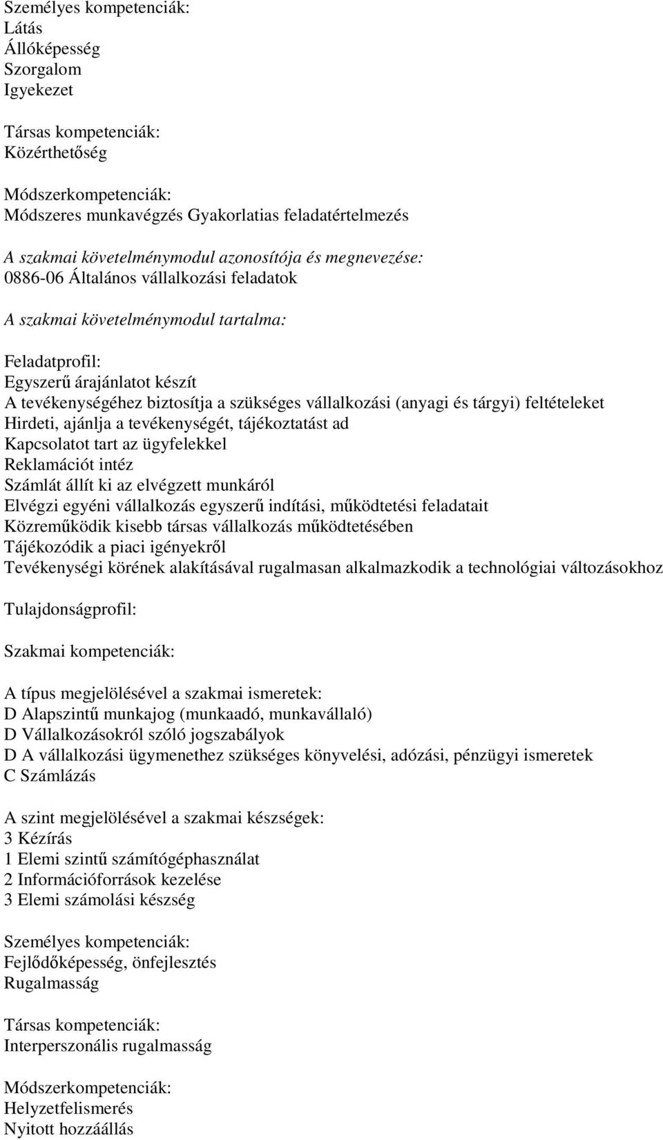 állít ki az elvégzett munkáról Elvégzi egyéni vállalkozás egyszerű indítási, működtetési feladatait Közreműködik kisebb társas vállalkozás működtetésében Tájékozódik a piaci igényekről Tevékenységi