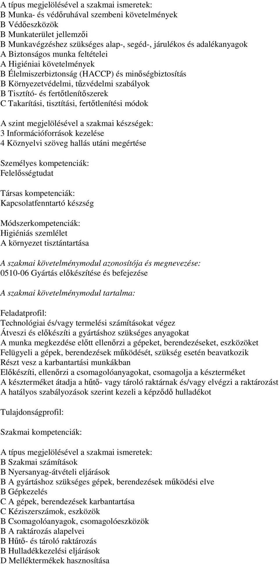 Információforrások kezelése 4 Köznyelvi szöveg hallás utáni megértése Személyes kompetenciák: Felelősségtudat Kapcsolatfenntartó készség Higiéniás szemlélet A környezet tisztántartása 0510-06 Gyártás