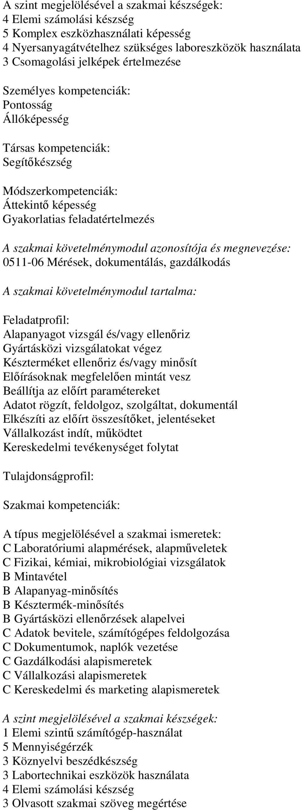 Készterméket ellenőriz és/vagy minősít Előírásoknak megfelelően mintát vesz Beállítja az előírt paramétereket Adatot rögzít, feldolgoz, szolgáltat, dokumentál Elkészíti az előírt összesítőket,